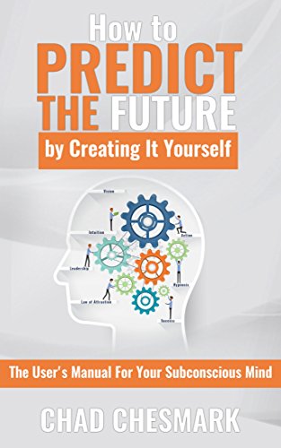 Book Cover How to Predict the Future By Creating It Yourself: The User's Manual For Your Subconscious Mind