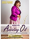 Ingredients of the Anointing Oil: Unlocking the mysteries of the anointing oil and walking in the anointing.