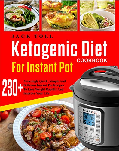 Book Cover Ketogenic Diet Cookbook For Instant Pot: Over 230 Amazingly Quick, Simple And Delicous Instant Pot Recipes To Lose Weight Rapidly And Improve Your Life( Electric Pressure Cooker Cookbook)