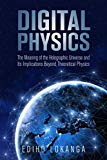 Digital Physics:The Meaning of the Holographic Universe and Its Implications Beyond Theoretical Physics