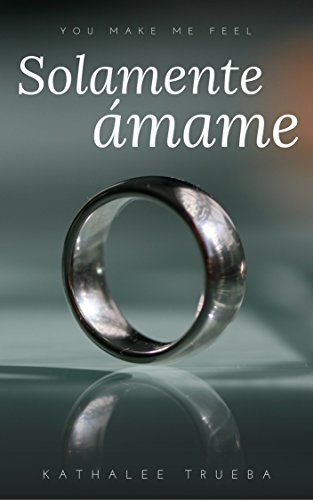 Solamente Ámame (You make me feel nº 1) (Spanish Edition)