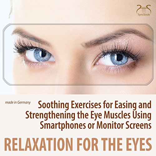 Relaxation for the Eyes: Soothing Exercises for Easing and Strengthening the Eye Muscles Using Smartphones or Monitor Screens