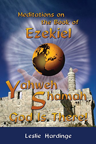 Yaweh Shamah - God is There!: Meditations on the Book of Ezekiel