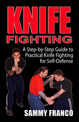 Knife Fighting : A Step-By-Step Guide to Practical Knife Fighting for Self-Defense