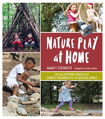 Nature Play at Home: Creating Outdoor Spaces that Connect Children with the Natural World