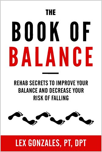 The Book Of Balance: Rehab Secrets To Improve Your Balance And Decrease Your Risk Of Falling.