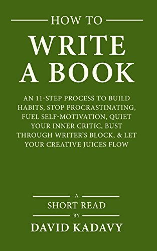 How to Write a Book: An 11-Step Process to Build Habits, Stop Procrastinating, Fuel Self-Motivation, Quiet Your Inner Critic, Bust Through Writer's Block, & Let Your Creative Juices Flow (Short Read)