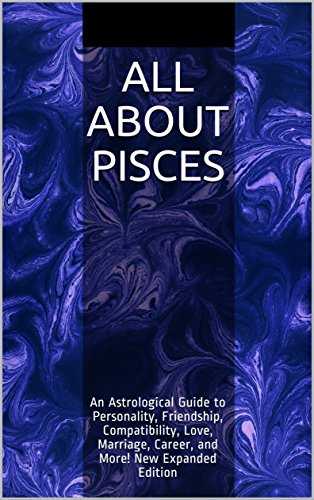 All About Pisces: An Astrological Guide to Personality, Friendship, Compatibility, Love, Marriage, Career, and More! New Expanded Edition