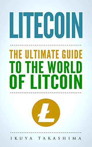 Litecoin: The Ultimate Guide to the World of Litecoin, Litecoin Crypocurrency, Litecoin Investing, Litecoin Mining, Litecoin Guide, Cryptocurrency