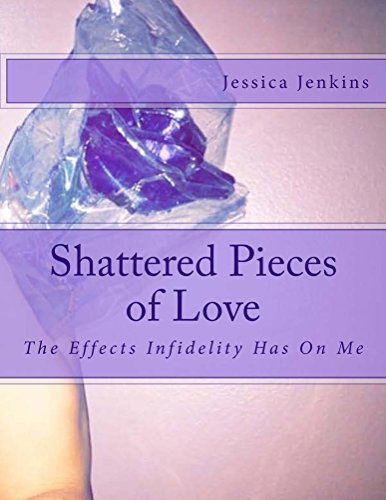 Shattered Pieces of Love: The Effects Infidelity Has On Me