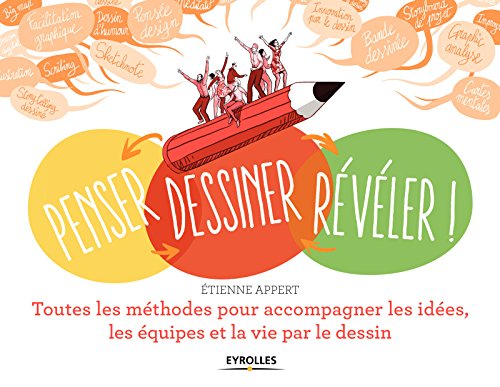 Penser... dessiner... révéler !: Toutes les méthodes pour accompagner les idées, les équipes et la vie par le dessin