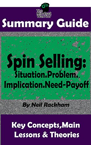 SUMMARY: Spin Selling: Situation.Problem.Implication.Need-Payoff: BY Neil Rackham | The MW Summary Guide