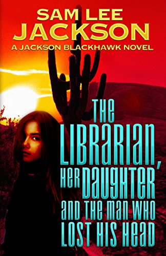 The Librarian, Her Daughter and The Man Who Lost His Head (The Jackson Blackhawk Series Book 2)