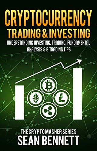 Cryptocurrency Trading & Investing: Understanding Crypto Trading, Technical Analysis & 6 Trading Tips for Beginners (Full Guide to Bitcoin & Altcoin Trading, ... Trading) (The Cryptomasher Series Book 5)