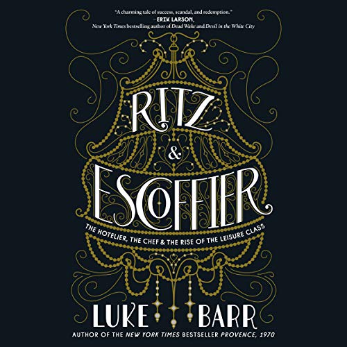 Ritz and Escoffier: The Hotelier, The Chef, and the Rise of the Leisure Class