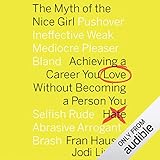 The Myth of the Nice Girl: Achieving a Career You Love Without Becoming a Person You Hate