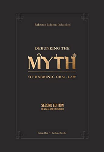 Book Cover Rabbinic Judaism Debunked: Debunking the myth of Rabbinic Oral Law (Oral Torah) -Second Edition, Revised and Expanded