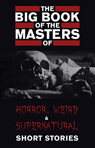Book Cover The Big Book of the Masters of Horror, Weird and Supernatural Short Stories: 120+ authors and 1000+ stories in one volume (KathartikaTM Classics)