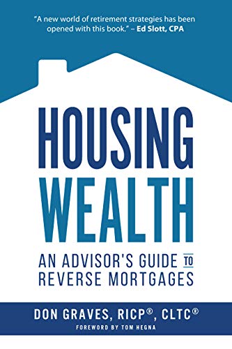 Book Cover Housing Wealth: 3 Ways the New Reverse Mortgage Is Changing Retirement Income Conversations (An Advisor's Guide)