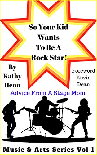 So Your Kid Wants To Be a Rock Star !: Advice From A Stage Mom (Music and Arts Book 1)