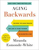 Aging Backwards: Updated and Revised Edition: Reverse the Aging Process and Look 10 Years Younger in 30 Minutes a Day