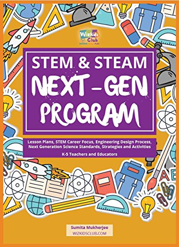 STEM & STEAM Next-Gen Program: Lesson Plans, STEM Career Focus, Engineering Design Process, Next Generation Science Standards, Strategies and Activities for K-5 Teachers