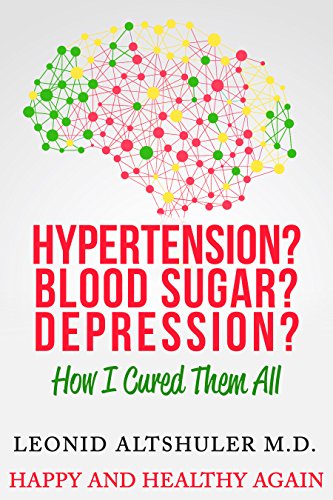 Hypertension? Blood Sugar? Depression?: How I Cured Them All