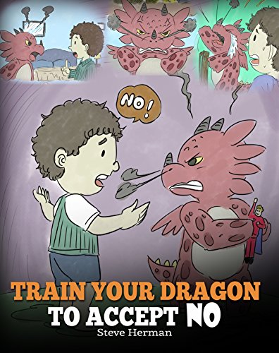 Book Cover Train Your Dragon To Accept NO: Teach Your Dragon To Accept 'No' For An Answer. A Cute Children Story To Teach Kids About Disagreement, Emotions and Anger Management (My Dragon Books Book 7)