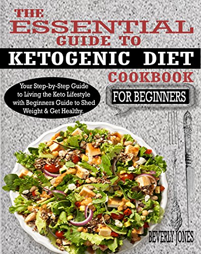 Book Cover THE ESSENTIAL GUIDE TO KETOGENIC DIET COOKBOOK FOR BEGINNERS: Your Step-by-Step Guide to Living the Keto Lifestyle with Beginners Guide to Shed Weight & Get Healthy.