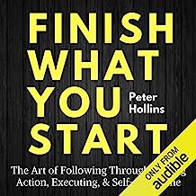 Finish What You Start: The Art of Following Through, Taking Action, Executing, Self-Discipline