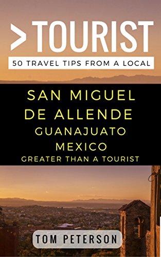 Book Cover Greater Than a Tourist- San Miguel de Allende Guanajuato Mexico: 50 Travel Tips from a Local