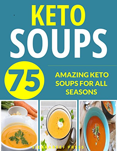 KETO SOUPS: OVER 75 AMAZING KETO SOUPS FOR ALL SEASONS (fat burning diet, low carb high fat, keto, keto diet, soup recipes, soup, soup cookbook, paleo, paleo soups, gluten free, low carb diet)