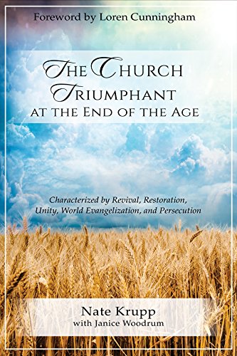 The Church Triumphant at the End of the Age: Characterized by Revival, Restoration, Unity, World Evangelization and Persecution