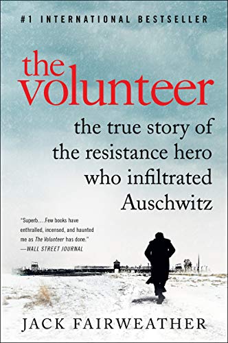 The Volunteer: One Man, an Underground Army, and the Secret Mission to Destroy Auschwitz