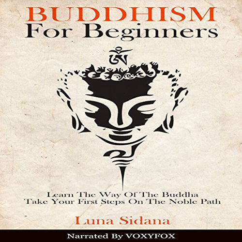 Buddhism for Beginners: Learn the Way of the Buddha & Take Your First Steps on the Noble Path