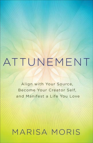 Book Cover Attunement: Align with Your Source, Become Your Creator Self, and Manifest a Life You Love