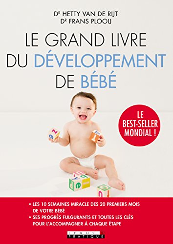 Le grand livre du développement de bébé : Les 10 semaines miracles des 20 premiers mois de votre bébé et toutes les clés pour l'accompagner à chaque étape