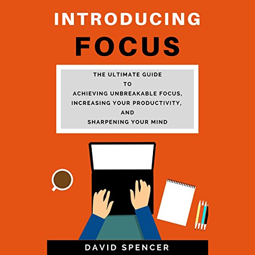 Book Cover Introducing Focus: The Ultimate Guide to Achieving Unbreakable Focus, Increasing Your Productivity, and Sharpening Your Mind