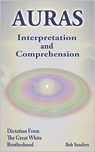 AURA's: Interpretation & Comprehension (TEACHINGS FROM THE GREAT WHITE BROTHERHOOD Book 3)