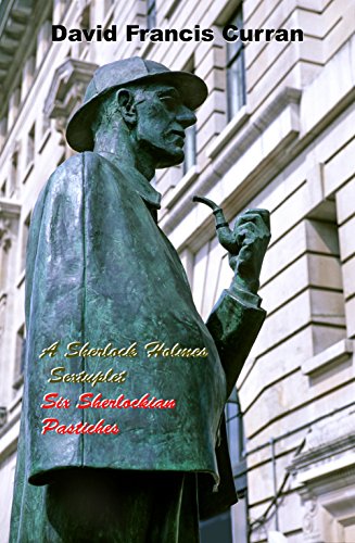 A Sherlock Holmes Sextuplet: Six Sherlockian Pastiches