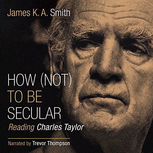 How (Not) to Be Secular: Reading Charles Taylor