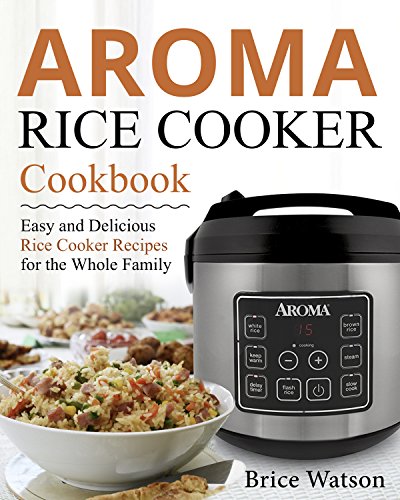 Book Cover Aroma Rice Cooker Cookbook: Easy and Delicious Rice Cooker Recipes for the Whole Family