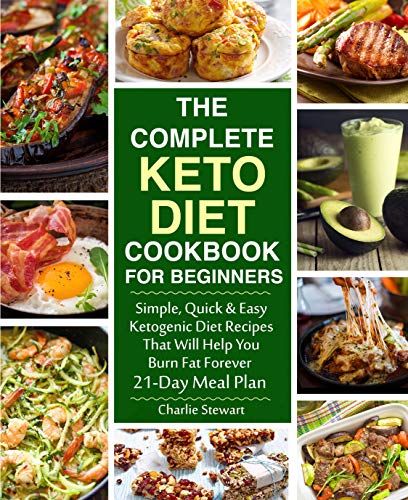 The Complete Keto Diet Cookbook for Beginners: Simple, Quick and Easy Low Carb Ketogenic Diet Recipes That Will Help You Burn Fat Forever