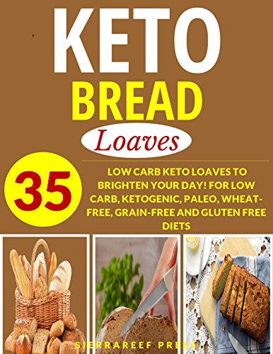 Book Cover KETOGENIC BREAD COOKBOOK: LOAVES: 35 LOW CARB KETO LOAVES TO BRIGHTEN YOUR DAY! FOR LOW CARB, KETOGENIC, PALEO, WHEAT-FREE, GRAIN-FREE AND GLUTEN FREE DIETS (bread recipes, breakfast cookbooks, keto)