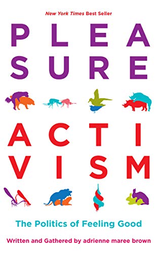 Pleasure Activism: The Politics of Feeling Good (Emergent Strategy Book 1)