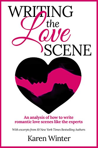 Writing the Love Scene: An analysis of how to write romantic love scenes like the experts (Romance Writers' Bookshelf Book 4)