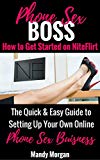 Phone Sex Boss: How to Get Started on NiteFlirt (The Quick & Easy Guide to Setting Up Your Own Online Phone Sex Business) (Sex Tips & Tricks: Dirty Talk ... for Phone Sex Operators Working from Home )