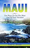Maui: Ten Ways to Get the Most Out of Your Vacation (Get Published Travel Series Book 3)