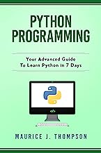 Python Programming: Your Advanced Guide To Learn Python in 7 Days: ( python guide , learning python , python programming projects , python tricks , python 3 ) (Your place to learn Python with ease)