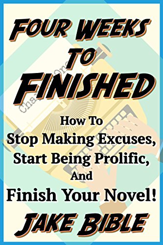 Book Cover Four Weeks To Finished: How To Stop Making Excuses, Start Being Prolific, And Finish Your Novel!